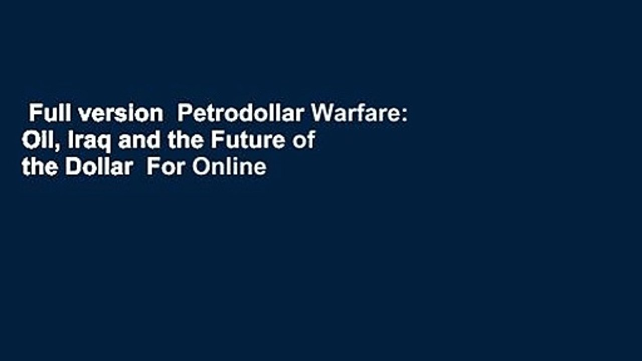 Full version  Petrodollar Warfare: Oil, Iraq and the Future of the Dollar  For Online