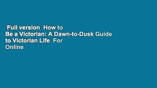 Full version  How to Be a Victorian: A Dawn-to-Dusk Guide to Victorian Life  For Online