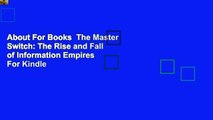 About For Books  The Master Switch: The Rise and Fall of Information Empires  For Kindle