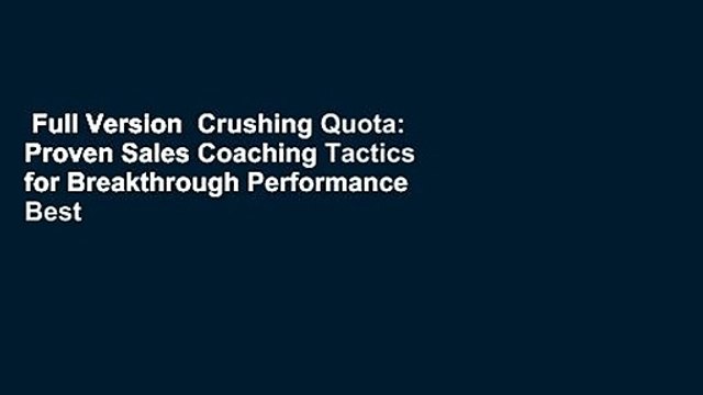 Full Version Crushing Quota: Proven Sales Coaching Tactics for Breakthrough Performance Best