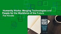 Humanity Works: Merging Technologies and People for the Workforce of the Future  For Kindle