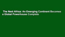 The Next Africa: An Emerging Continent Becomes a Global Powerhouse Complete