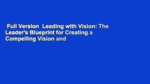 Full Version  Leading with Vision: The Leader's Blueprint for Creating a Compelling Vision and