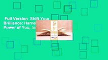 Full Version  Shift Your Brilliance: Harness the Power of You, Inc. Complete