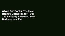 About For Books  The Heart Healthy Cookbook for Two: 125 Perfectly Portioned Low Sodium, Low Fat