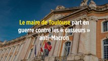 Le maire de Toulouse part en guerre contre les « casseurs » anti-Macron