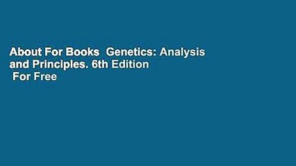 About For Books  Genetics: Analysis and Principles. 6th Edition  For Free