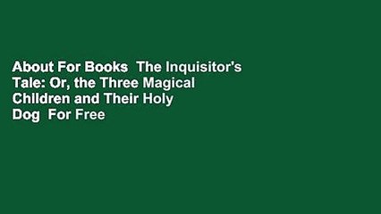 About For Books  The Inquisitor's Tale: Or, the Three Magical Children and Their Holy Dog  For Free