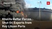 Khalifa Haftar Forces Shut Oil Exports from Key Libyan Ports