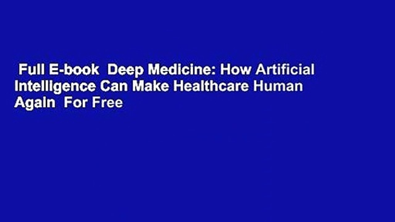 Full E-book  Deep Medicine: How Artificial Intelligence Can Make Healthcare Human Again  For Free