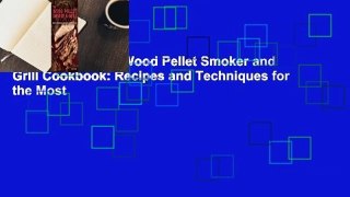 Full E-book  The Wood Pellet Smoker and Grill Cookbook: Recipes and Techniques for the Most