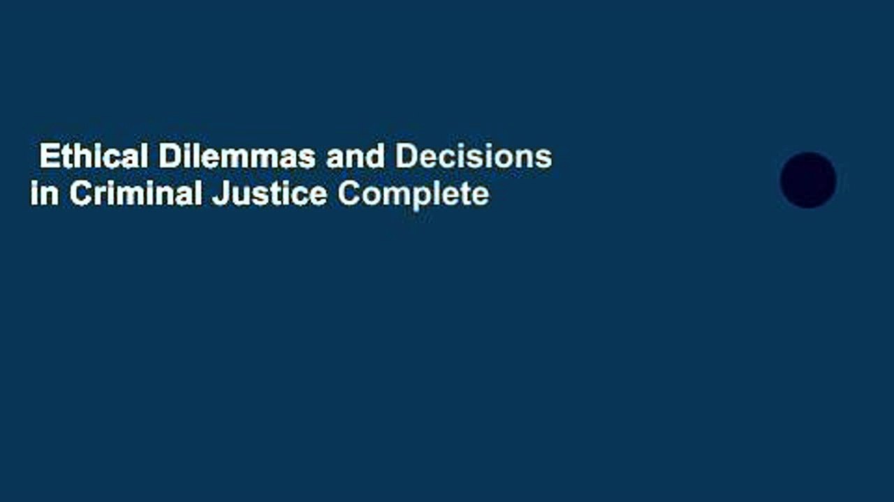 Ethical Dilemmas and Decisions in Criminal Justice Complete