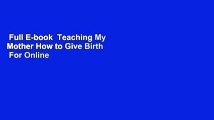 Full E-book  Teaching My Mother How to Give Birth  For Online