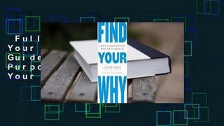 Full E-book  Find Your Why: A Practical Guide to Discovering Purpose for You and Your Team