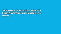 Full version  A Good Cry: What We Learn From Tears and Laughter  For Online