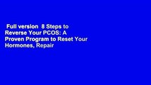 Full version  8 Steps to Reverse Your PCOS: A Proven Program to Reset Your Hormones, Repair Your