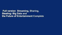 Full version  Streaming, Sharing, Stealing: Big Data and the Future of Entertainment Complete