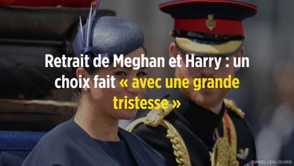 Retrait de Meghan et Harry : un choix fait « avec une grande tristesse »