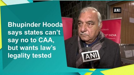 Bhupinder Hooda says states can’t say no to CAA, but wants law’s legality tested