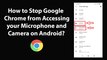 How to Stop Google Chrome from Accessing your Microphone and Camera on Android?