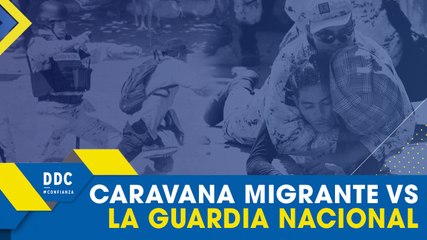 DDC | Migrantes VS la Guardia Nacional