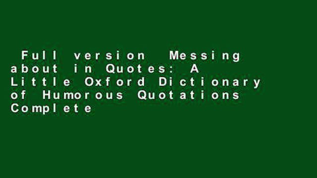 Full version Messing about in Quotes: A Little Oxford Dictionary of Humorous Quotations Complete