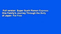 Full version  Super Sushi Ramen Express: One Family's Journey Through the Belly of Japan  For Free