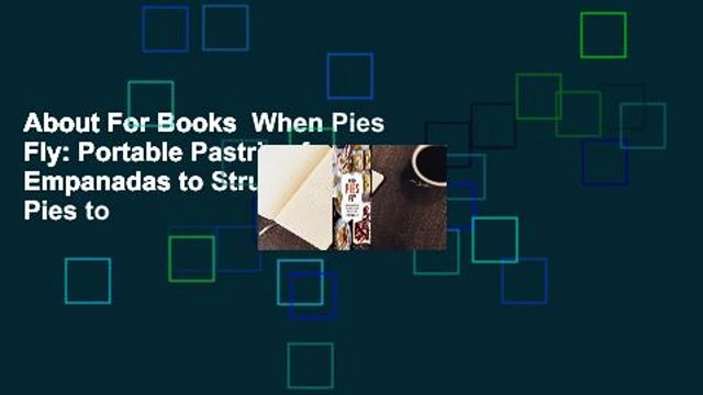About For Books When Pies Fly: Portable Pastries from Empanadas to Strudels, Hand Pies to