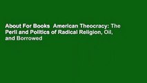 About For Books  American Theocracy: The Peril and Politics of Radical Religion, Oil, and Borrowed