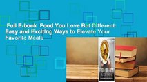 Full E-book  Food You Love But Different: Easy and Exciting Ways to Elevate Your Favorite Meals