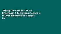 [Read] The Cast Iron Skillet Cookbook: A Tantalizing Collection of Over 200 Delicious Recipes for