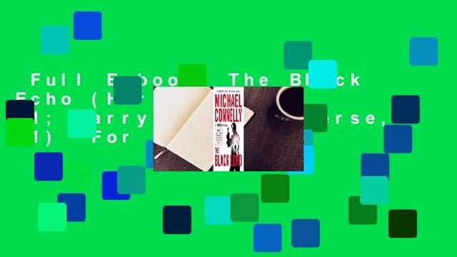 Full E-book The Black Echo (Harry Bosch, #1; Harry Bosch Universe, #1) For Free