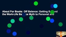 About For Books  Off Balance: Getting Beyond the Work-Life Balance Myth to Personal and