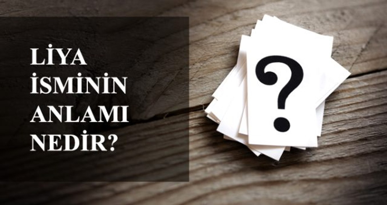 Liya ne demek? Liya nedir? Liya isminin anlamı