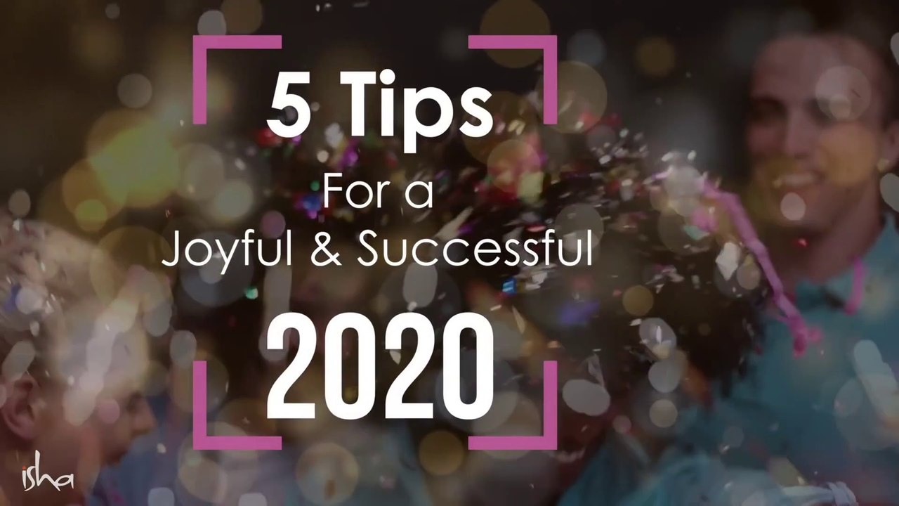 5 Tips For a Joyful & Successful 2020 – Sadhguru