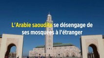 L'Arabie saoudite se désengage de ses mosquées à l'étranger