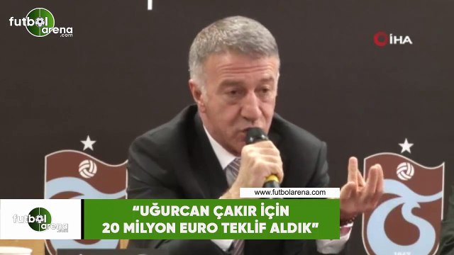 Ahmet Ağaoğlu: Uğurcan Çakır içni 20 Milyon Euro teklif aldık