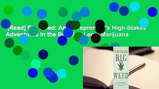 [Read] Big Weed: An Entrepreneur's High-Stakes Adventures in the Budding Legal Marijuana