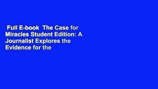Full E-book  The Case for Miracles Student Edition: A Journalist Explores the Evidence for the