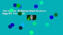 Full version  Shattered (Steel Brothers Saga #7)  For Kindle