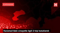 Karaman'daki cinayetle ilgili 2 kişi tutuklandı