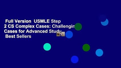 Full Version  USMLE Step 2 CS Complex Cases: Challenging Cases for Advanced Study  Best Sellers