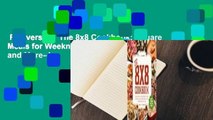 Full version  The 8x8 Cookbook: Square Meals for Weeknight Family Dinners, Desserts and More--In