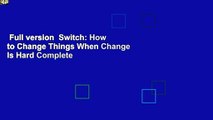 Full version  Switch: How to Change Things When Change Is Hard Complete