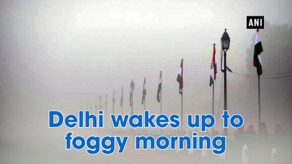Delhi wakes up to foggy morning