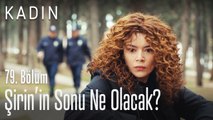 Şirin'in sonu ne olacak - Kadın 79. Bölüm