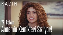 Annemin kemikleri sızlıyor! - Kadın 79. Bölüm