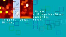 Full version  Draw 50 Animals: The Step-by-Step Way to Draw Elephants, Tigers, Dogs, Fish, Birds,