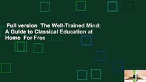 Full version  The Well-Trained Mind: A Guide to Classical Education at Home  For Free