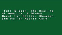 Full E-book  The Healing of America: A Global Quest for Better, Cheaper, and Fairer Health Care